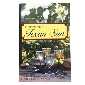 Under the Texan Sun Best Recipes from Lone Star Wineries by Rhonda Cloos 2004 PB